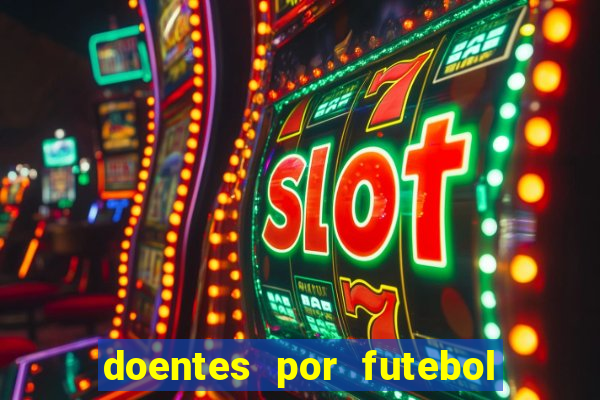 doentes por futebol guia de jogos